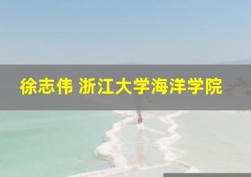 徐志伟 浙江大学海洋学院